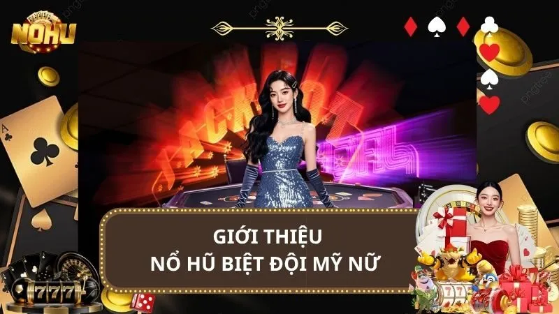 Nổ Hũ Biệt Đội Mỹ Nữ - Slot Mỹ Nữ Hấp Dẫn 2025