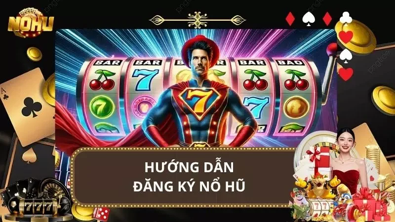 Đăng ký Nổ Hũ - Hướng Dẫn Tạo Tài Khoản Nhanh & An Toàn 2025
