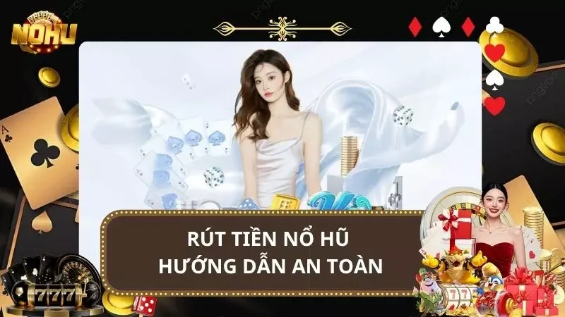 Rút Tiền Nổ Hũ - Hướng Dẫn An Toàn, Nhanh Chóng & Uy Tín 2025