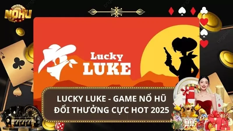 Lucky Luke - Game Nổ Hũ Đổi Thưởng Cực Hot 2025
