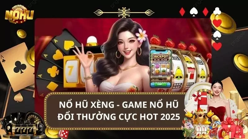 Nổ Hũ Xèng - Game Nổ Hũ Đổi Thưởng Cực Hot 2025
