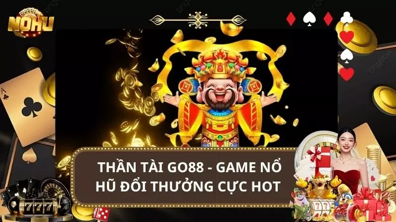 Thần Tài Go88 - Game Nổ Hũ Đổi Thưởng Cực Hot 2025
